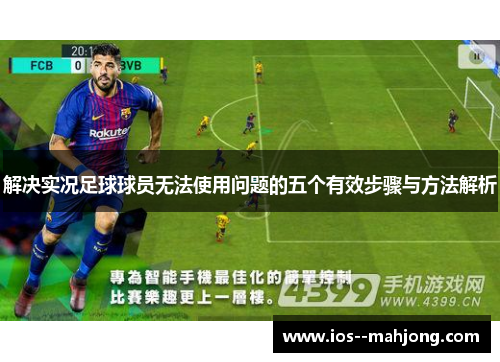 解决实况足球球员无法使用问题的五个有效步骤与方法解析 解决实况足球球员无法使用问题的五个有效步骤与方法解析