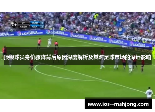 顶级球员身价骤降背后原因深度解析及其对足球市场的深远影响 顶级球员身价骤降背后原因深度解析及其对足球市场的深远影响