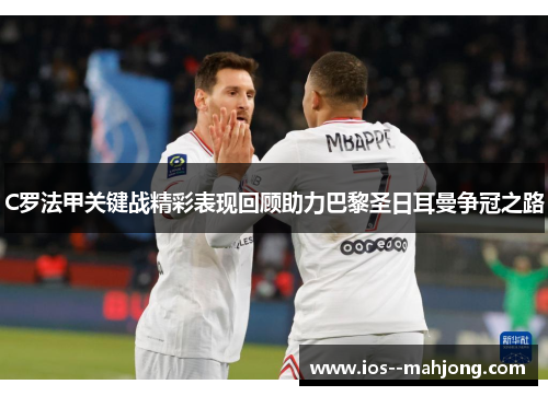 C罗法甲关键战精彩表现回顾助力巴黎圣日耳曼争冠之路 C罗法甲关键战精彩表现回顾助力巴黎圣日耳曼争冠之路